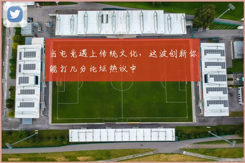 当电竞遇上传统文化,这波创新你能打几分论坛热议中