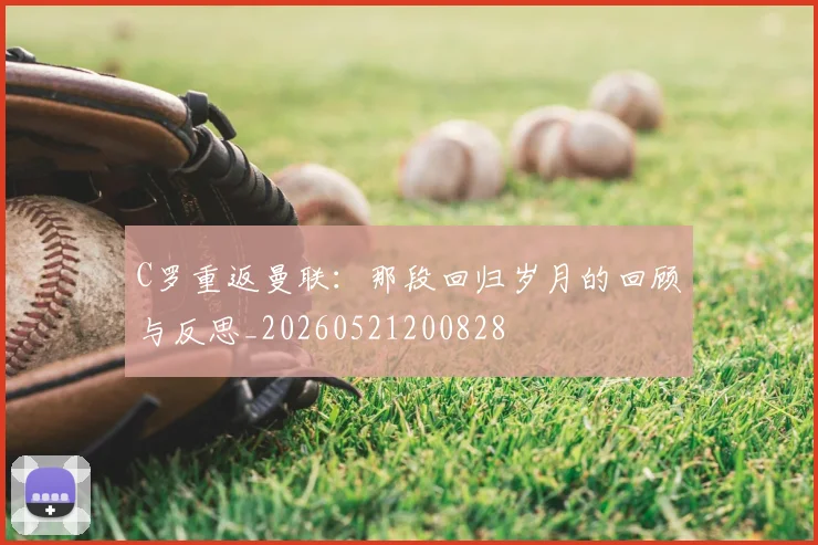 C罗重返曼联：那段回归岁月的回顾与反思_20260521200828
