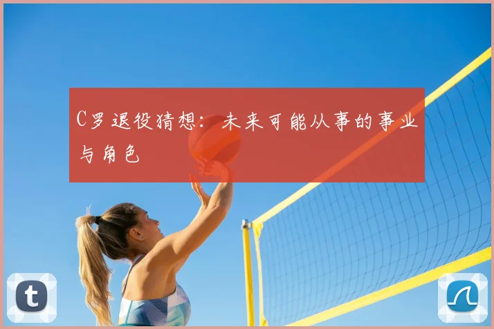 C罗退役猜想:未来可能从事的事业与角色