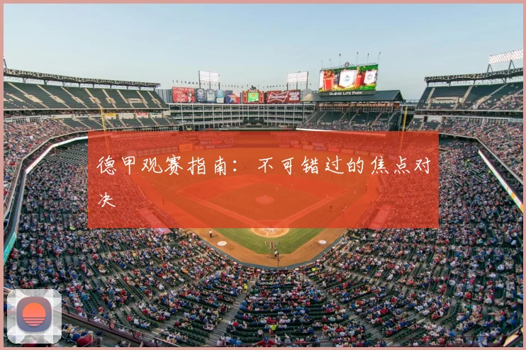 德甲观赛指南：不可错过的焦点对决