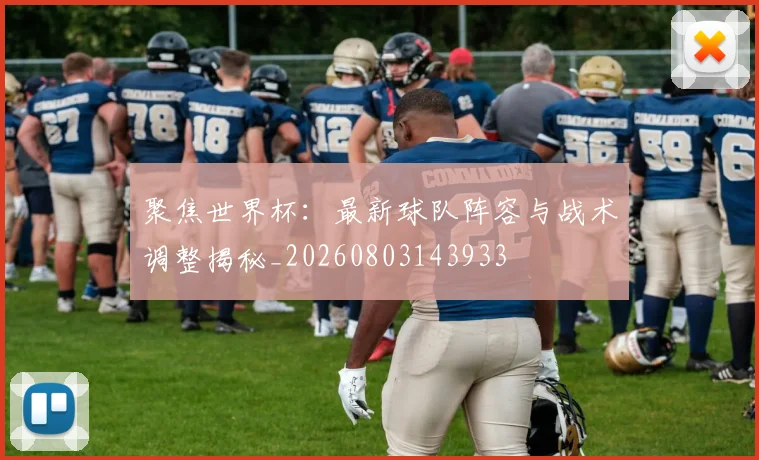 聚焦世界杯：最新球队阵容与战术调整揭秘_20260803143933