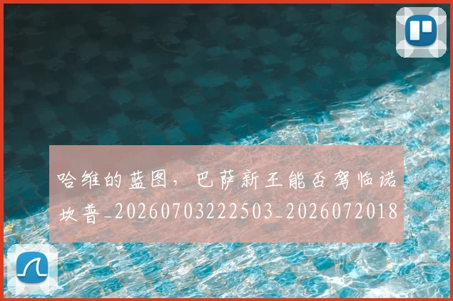哈维的蓝图,巴萨新王能否驾临诺坎普_20260703222503_20260720180240